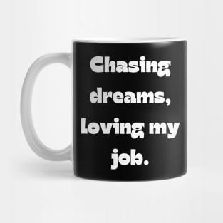 I love my job funny quote: Chasing dreams, loving my job. Mug